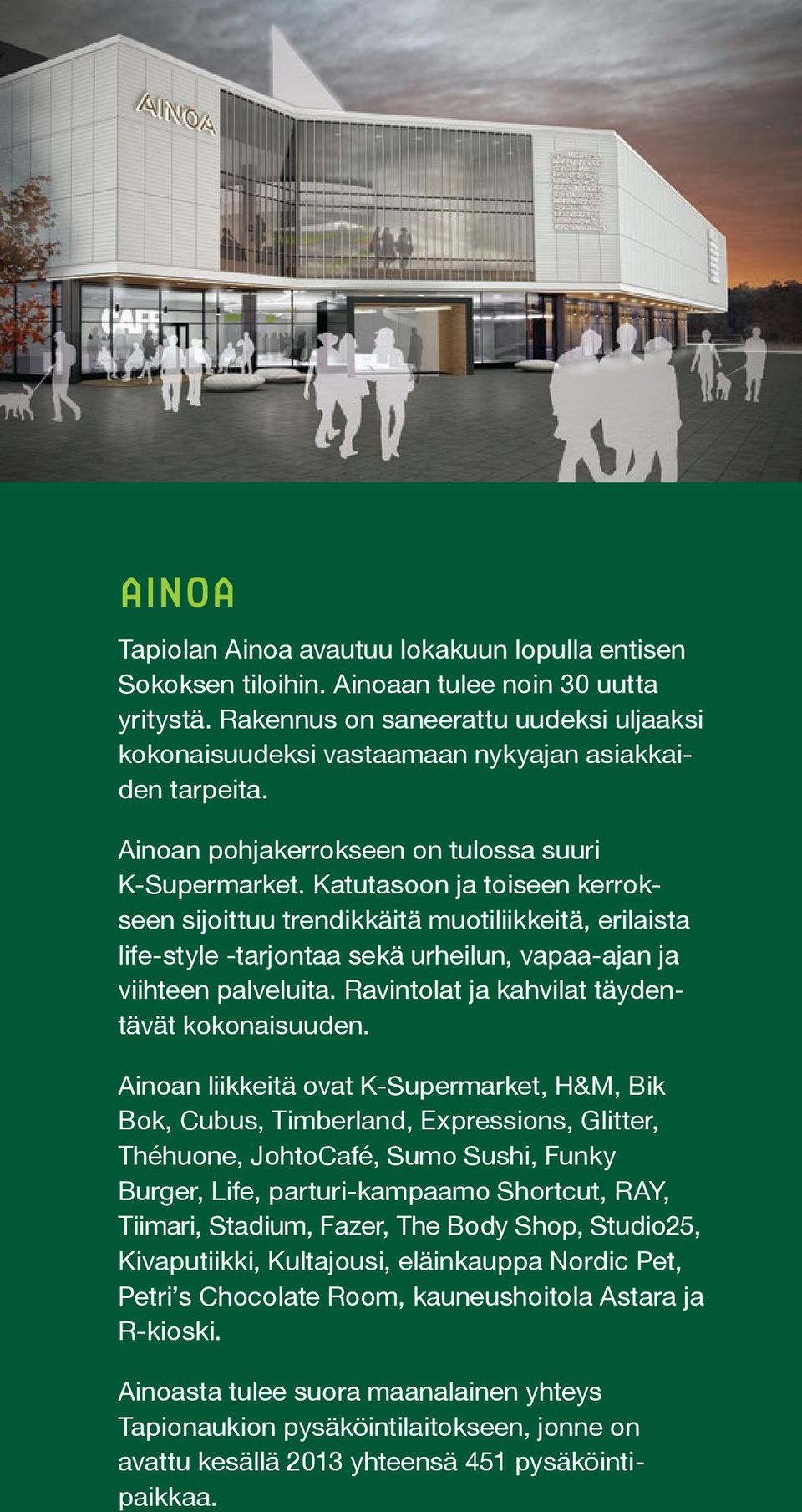 Katutasoon ja toiseen kerrokseen sijoittuu trendikkäitä muotiliikkeitä, erilaista life-style -tarjontaa sekä urheilun, vapaa-ajan ja viihteen palveluita.