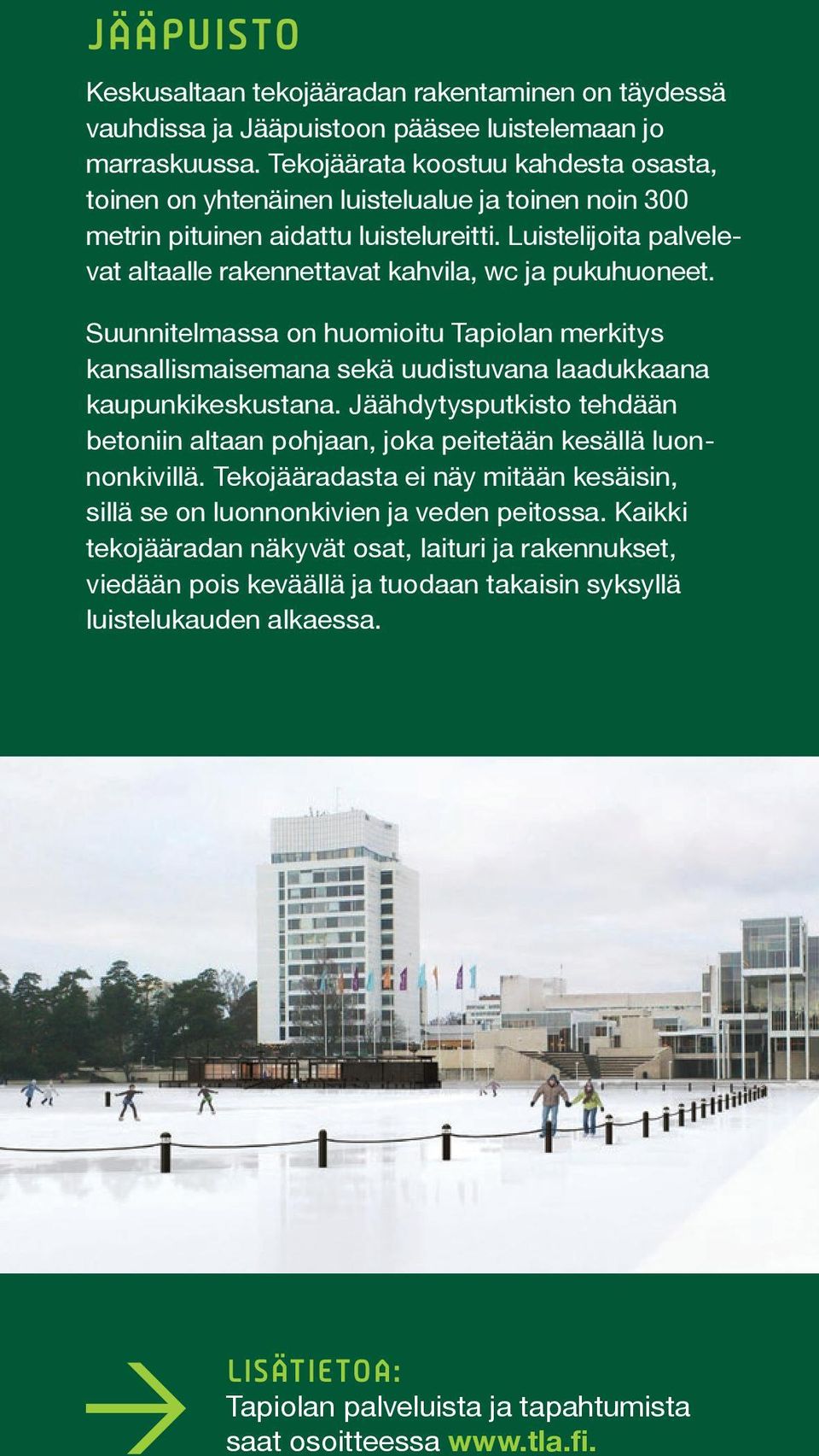 Luistelijoita palvelevat altaalle rakennettavat kahvila, wc ja pukuhuoneet. Suunnitelmassa on huomioitu Tapiolan merkitys kansallismaisemana sekä uudistuvana laadukkaana kaupunkikeskustana.