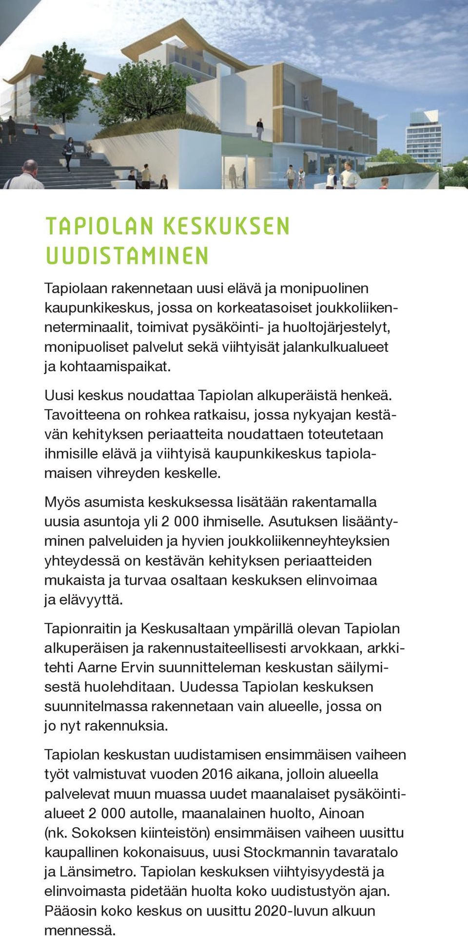 Tavoitteena on rohkea ratkaisu, jossa nykyajan kestävän kehityksen periaatteita noudattaen toteutetaan ihmisille elävä ja viihtyisä kaupunkikeskus tapiolamaisen vihreyden keskelle.