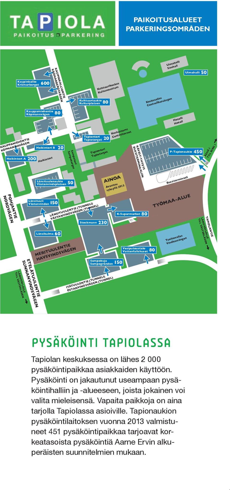 Centraltornet Hotelli Hotell P-Tapionaukio 450 KEHÄ 1 TILL RING 1 KÄVELY-YHTEYS BUSSITERMINAALIIN Sampotori Sampotorget POHJANTIE NORDVÄGEN Länsituulenaukio Västanvindsplatsen 50 Länsituuli
