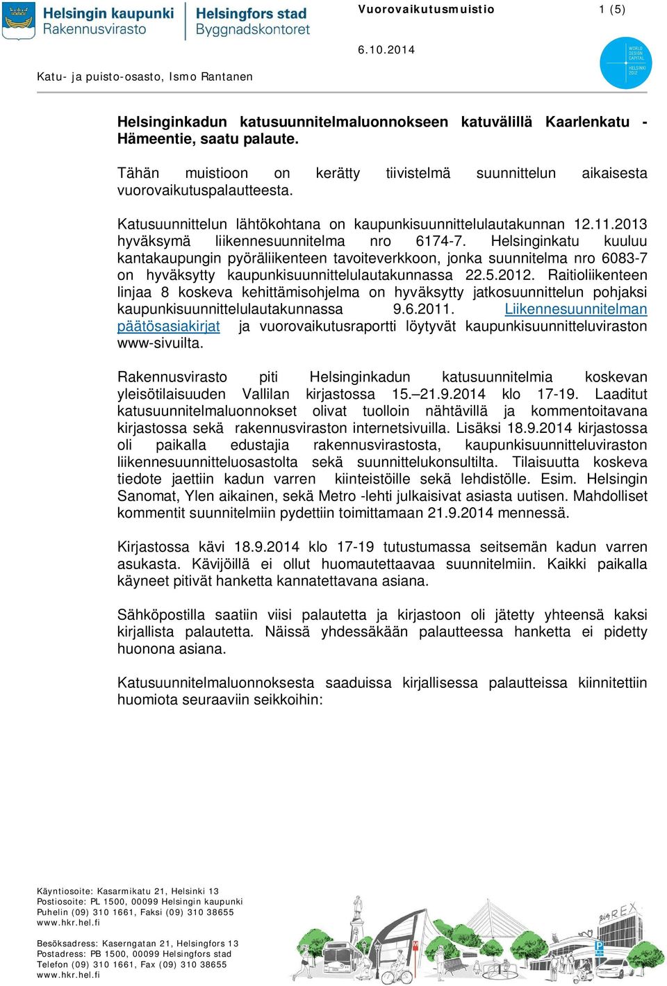 2013 hyväksymä liikennesuunnitelma nro 6174-7. Helsinginkatu kuuluu kantakaupungin pyöräliikenteen tavoiteverkkoon, jonka suunnitelma nro 6083-7 on hyväksytty kaupunkisuunnittelulautakunnassa 22.5.