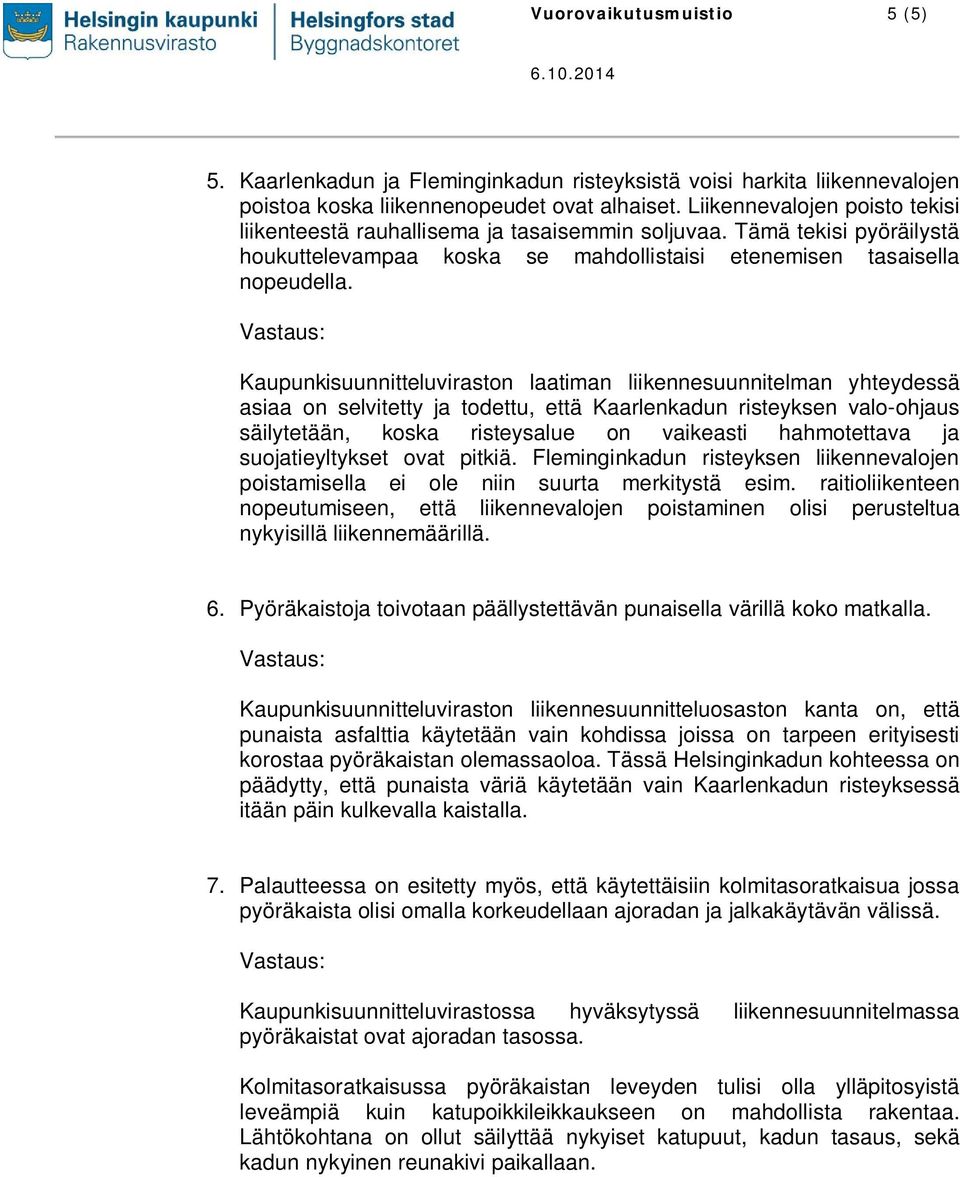 Kaupunkisuunnitteluviraston laatiman liikennesuunnitelman yhteydessä asiaa on selvitetty ja todettu, että Kaarlenkadun risteyksen valo-ohjaus säilytetään, koska risteysalue on vaikeasti hahmotettava