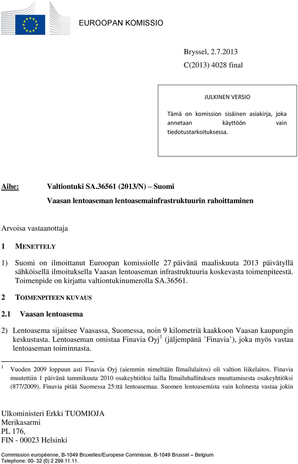 sähköisellä ilmoituksella Vaasan lentoaseman infrastruktuuria koskevasta toimenpiteestä. Toimenpide on kirjattu valtiontukinumerolla SA.36561. 2 TOIMENPITEEN KUVAUS 2.