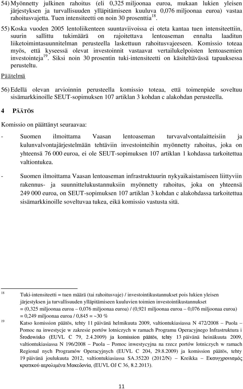 55) Koska vuoden 2005 lentoliikenteen suuntaviivoissa ei oteta kantaa tuen intensiteettiin, suurin sallittu tukimäärä on rajoitettava lentoaseman ennalta laaditun liiketoimintasuunnitelman