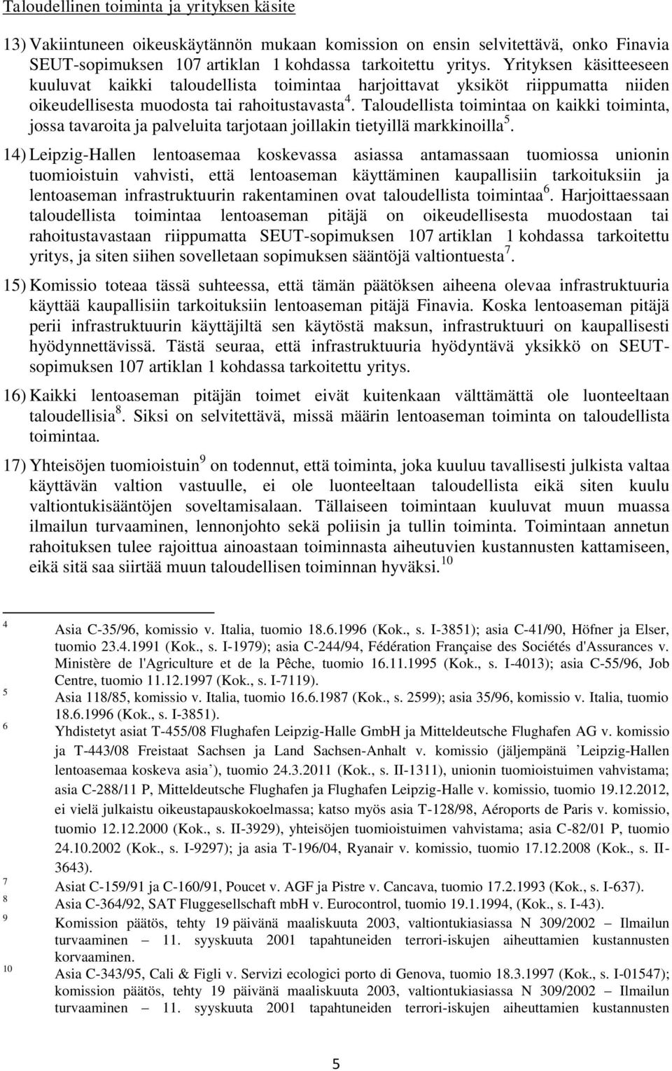 Taloudellista toimintaa on kaikki toiminta, jossa tavaroita ja palveluita tarjotaan joillakin tietyillä markkinoilla 5.