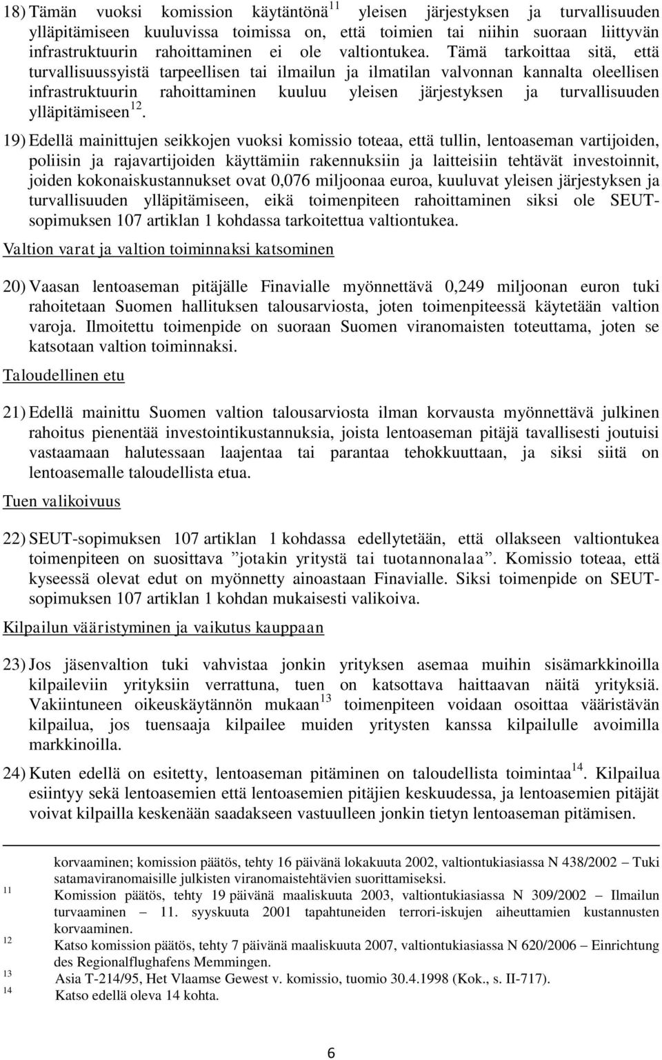 Tämä tarkoittaa sitä, että turvallisuussyistä tarpeellisen tai ilmailun ja ilmatilan valvonnan kannalta oleellisen infrastruktuurin rahoittaminen kuuluu yleisen järjestyksen ja turvallisuuden