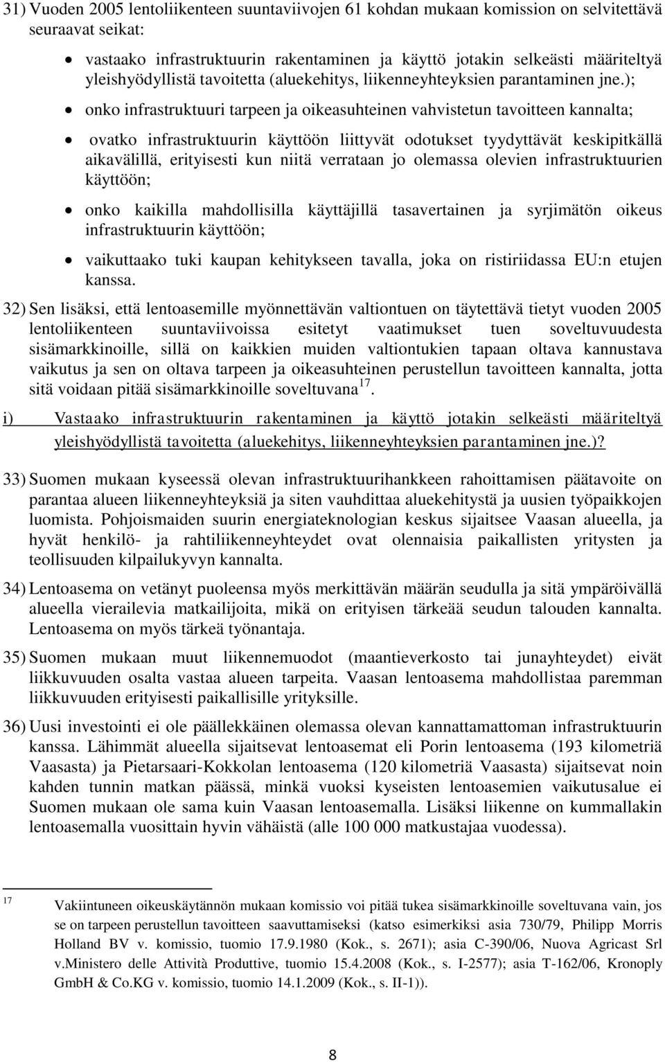 ); onko infrastruktuuri tarpeen ja oikeasuhteinen vahvistetun tavoitteen kannalta; ovatko infrastruktuurin käyttöön liittyvät odotukset tyydyttävät keskipitkällä aikavälillä, erityisesti kun niitä