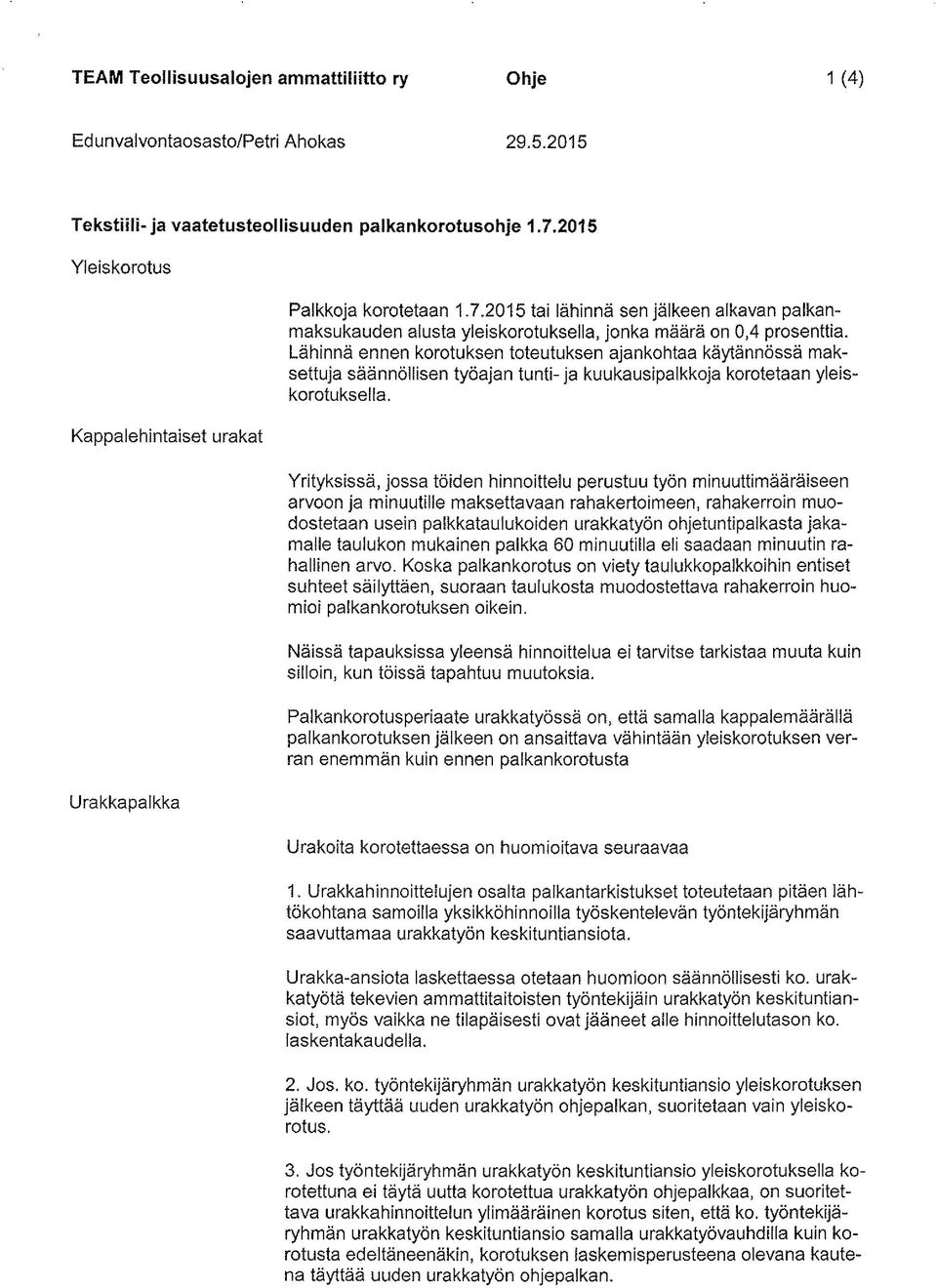 Lähinnä ennen korotuksen toteutuksen ajankohtaa käytännössä maksettuja säännöllisen työajan tunti- ja kuukausipalkkoja korotetaan yleiskorotuksella.