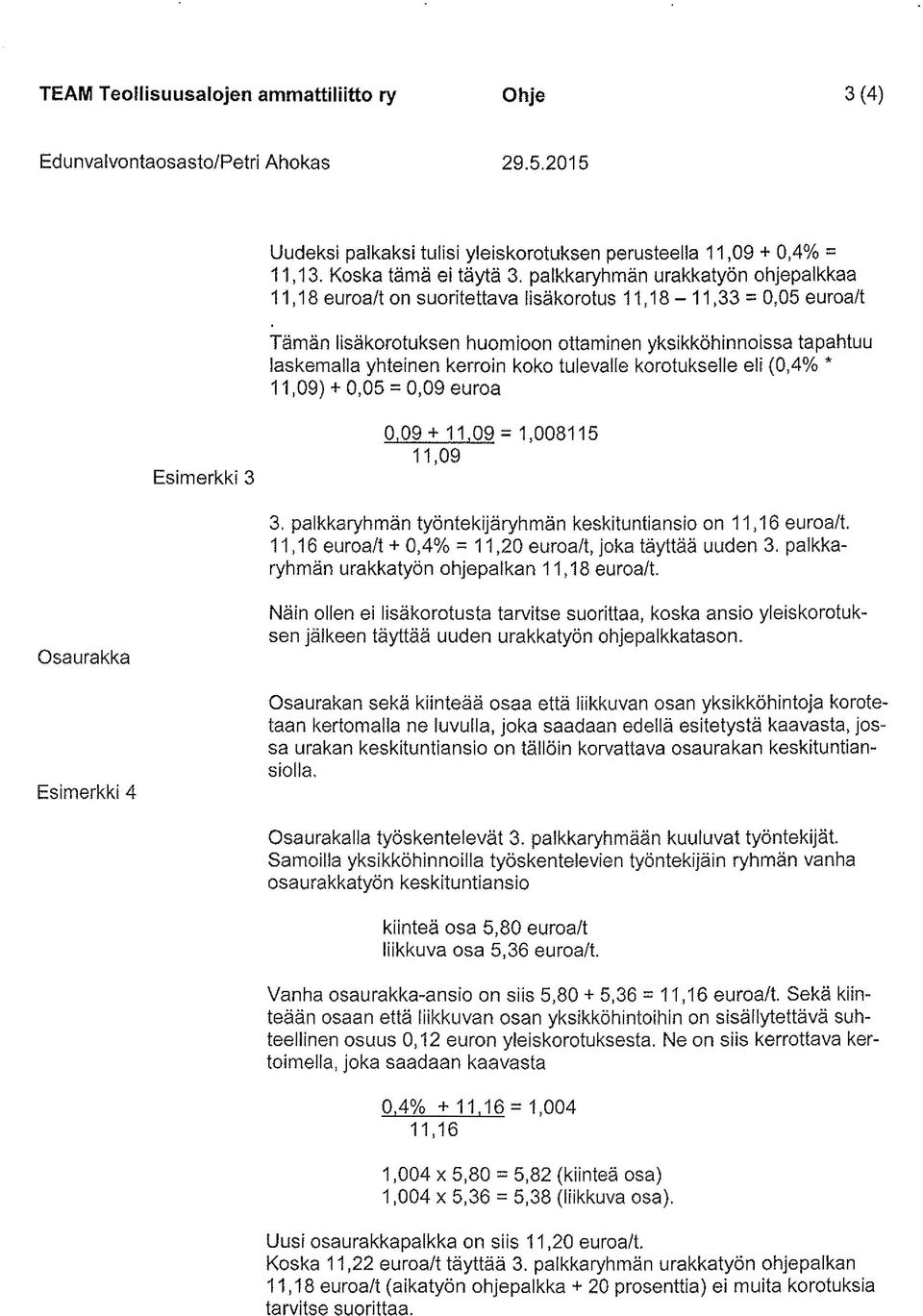 koko tulevalle korotukselle eli (0,40/0 * 11,09) + 0,05 = 0,09 euroa Esimerkki 3 0,09 + 11,09 = 1,008115 11,09 3. palkkaryhmän työntekijäryhmän keskituntiansio on 11,16 euroa/t. 11,16 euraa!