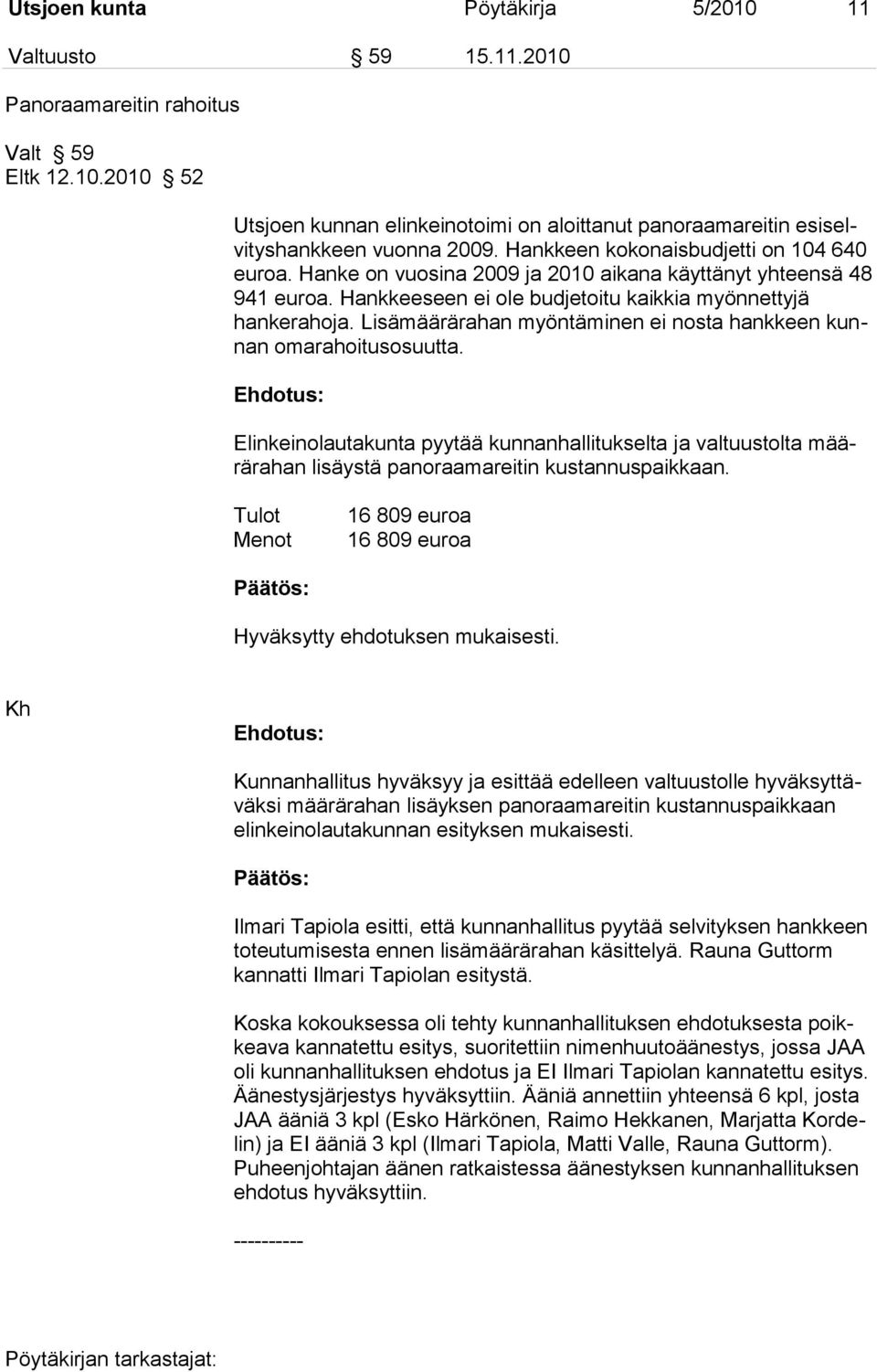 Lisämäärärahan myöntäminen ei nosta hankkeen kunnan omarahoitusosuutta. Elinkeinolautakunta pyytää kunnanhallitukselta ja valtuustolta määrärahan lisäystä panoraamareitin kustannuspaikkaan.