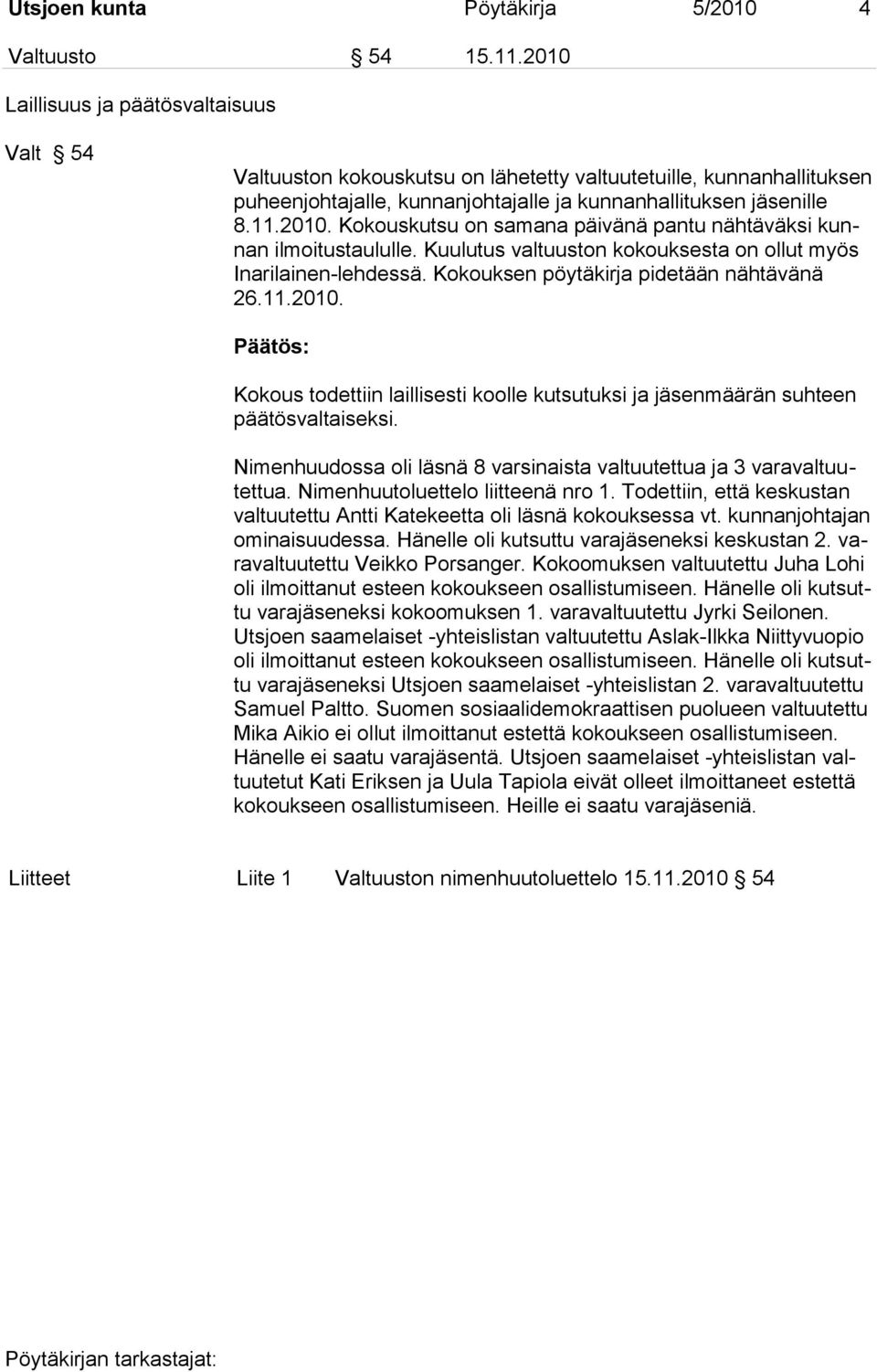 Kuulutus valtuuston kokouksesta on ollut myös Inarilainen-lehdessä. Kokouksen pöytäkirja pidetään nähtävänä 26.11.2010.