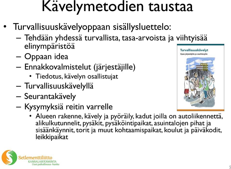 Seurantakävely Kysymyksiä reitin varrelle Alueen rakenne, kävely ja pyöräily, kadut joilla on autoliikennettä,