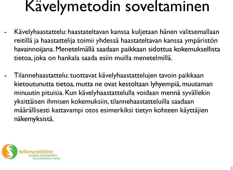 - Tilannehaastattelu: tuottavat kävelyhaastattelujen tavoin paikkaan kietoutunutta tietoa, mutta ne ovat kestoltaan lyhyempiä, muutaman minuutin pituisia.