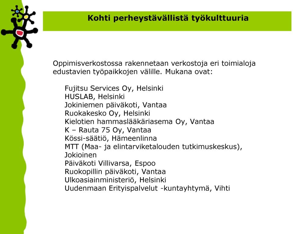 hammaslääkäriasema Oy, Vantaa K Rauta 75 Oy, Vantaa Kössi-säätiö, Hämeenlinna MTT (Maa- ja elintarviketalouden tutkimuskeskus),