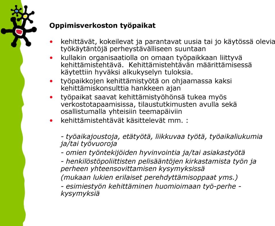 työpaikkojen kehittämistyötä on ohjaamassa kaksi kehittämiskonsulttia hankkeen ajan työpaikat saavat kehittämistyöhönsä tukea myös verkostotapaamisissa, tilaustutkimusten avulla sekä osallistumalla