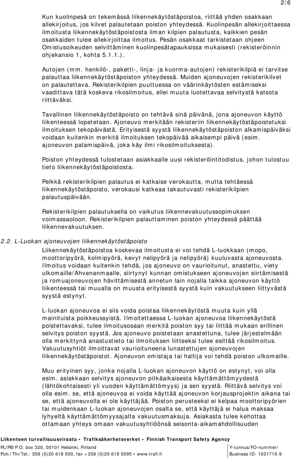 Pesän osakkaat tarkistetaan ohjeen Omistusoikeuden selvittäminen kuolinpesätapauksissa mukaisesti (rekisteröinnin ohjekansio 1, kohta 5.1.1.). Autojen (mm.