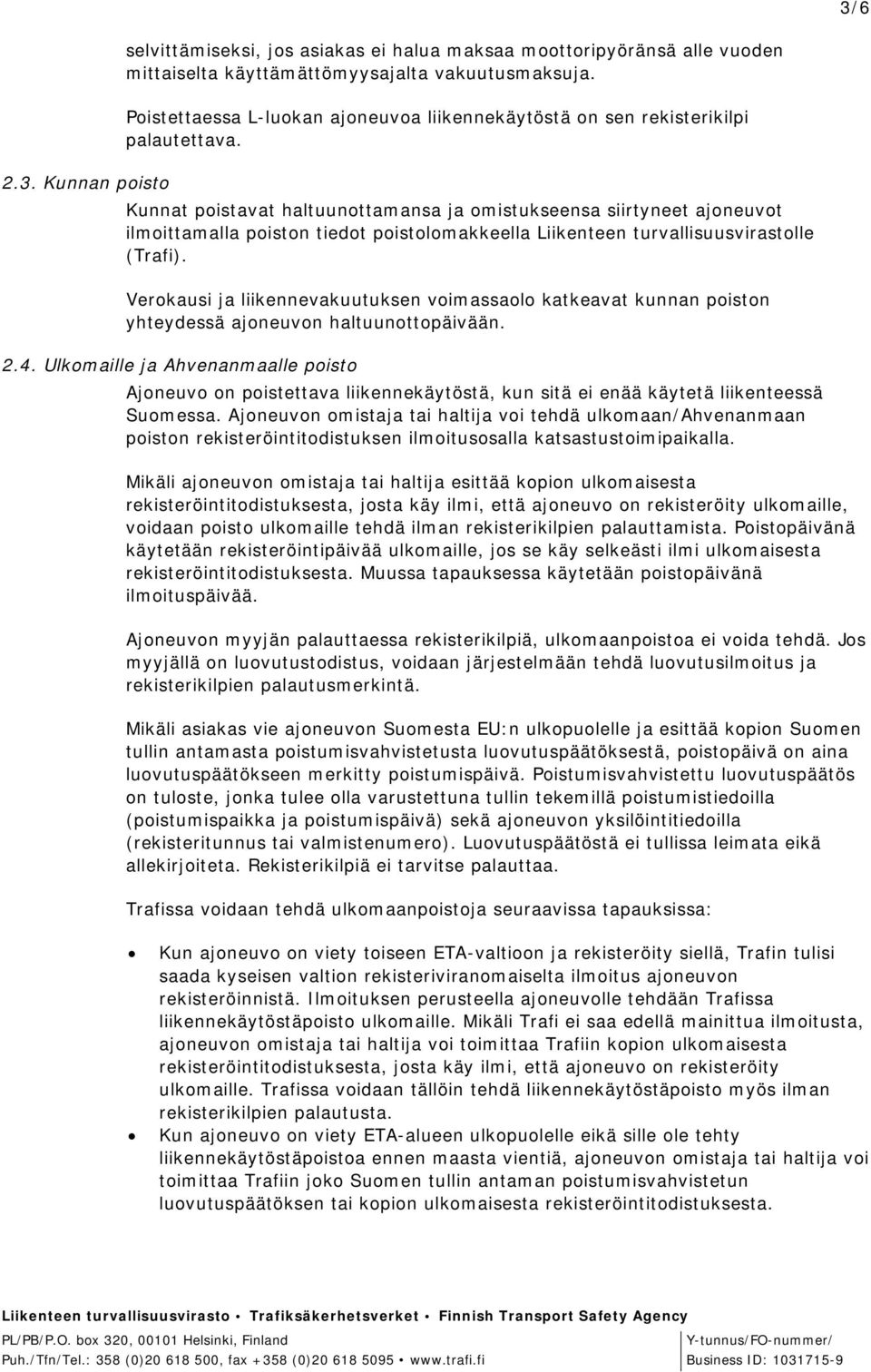 Kunnan poisto Kunnat poistavat haltuunottamansa ja omistukseensa siirtyneet ajoneuvot ilmoittamalla poiston tiedot poistolomakkeella Liikenteen turvallisuusvirastolle (Trafi).