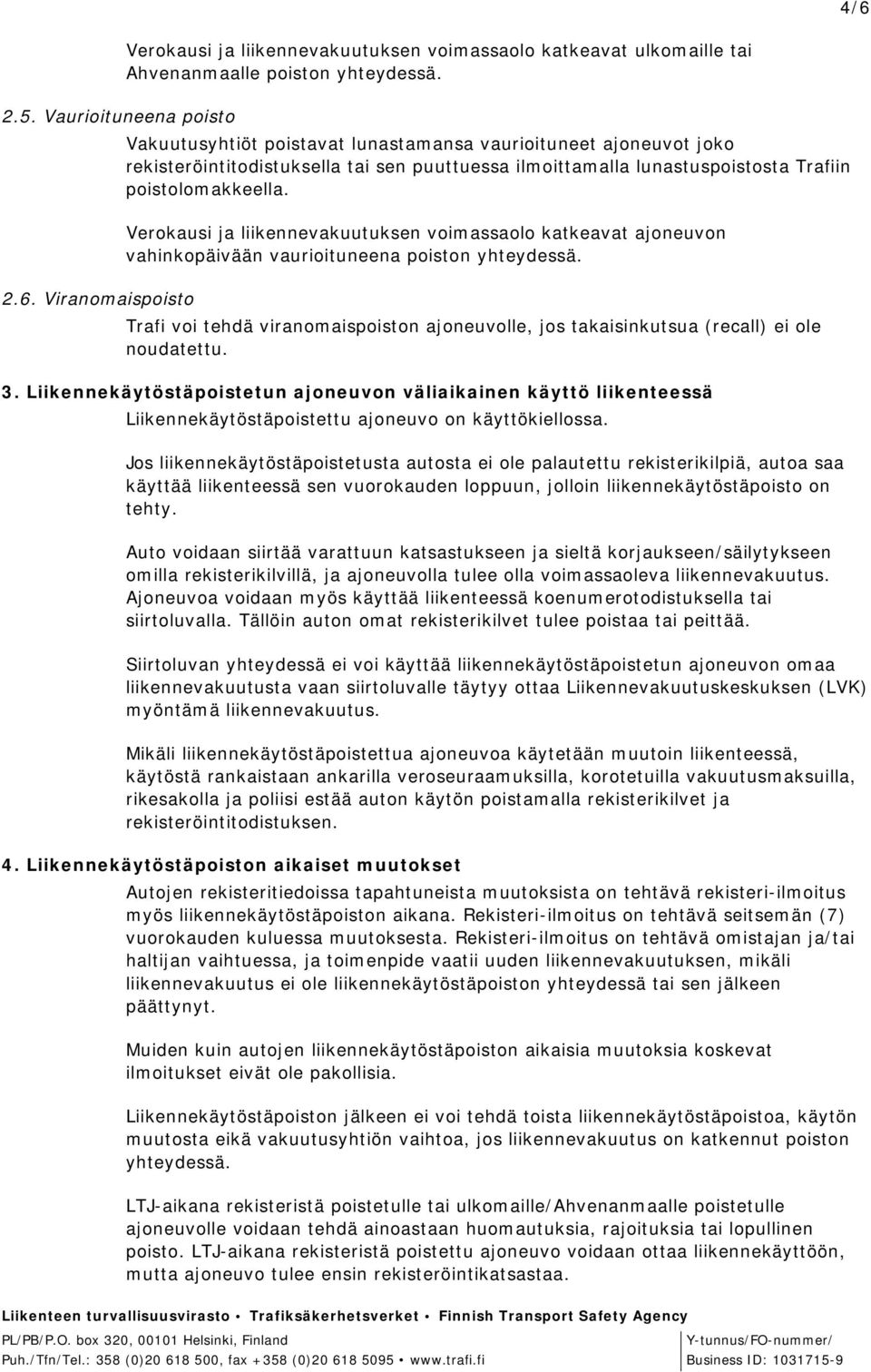 Verokausi ja liikennevakuutuksen voimassaolo katkeavat ajoneuvon vahinkopäivään vaurioituneena poiston yhteydessä. 2.6.