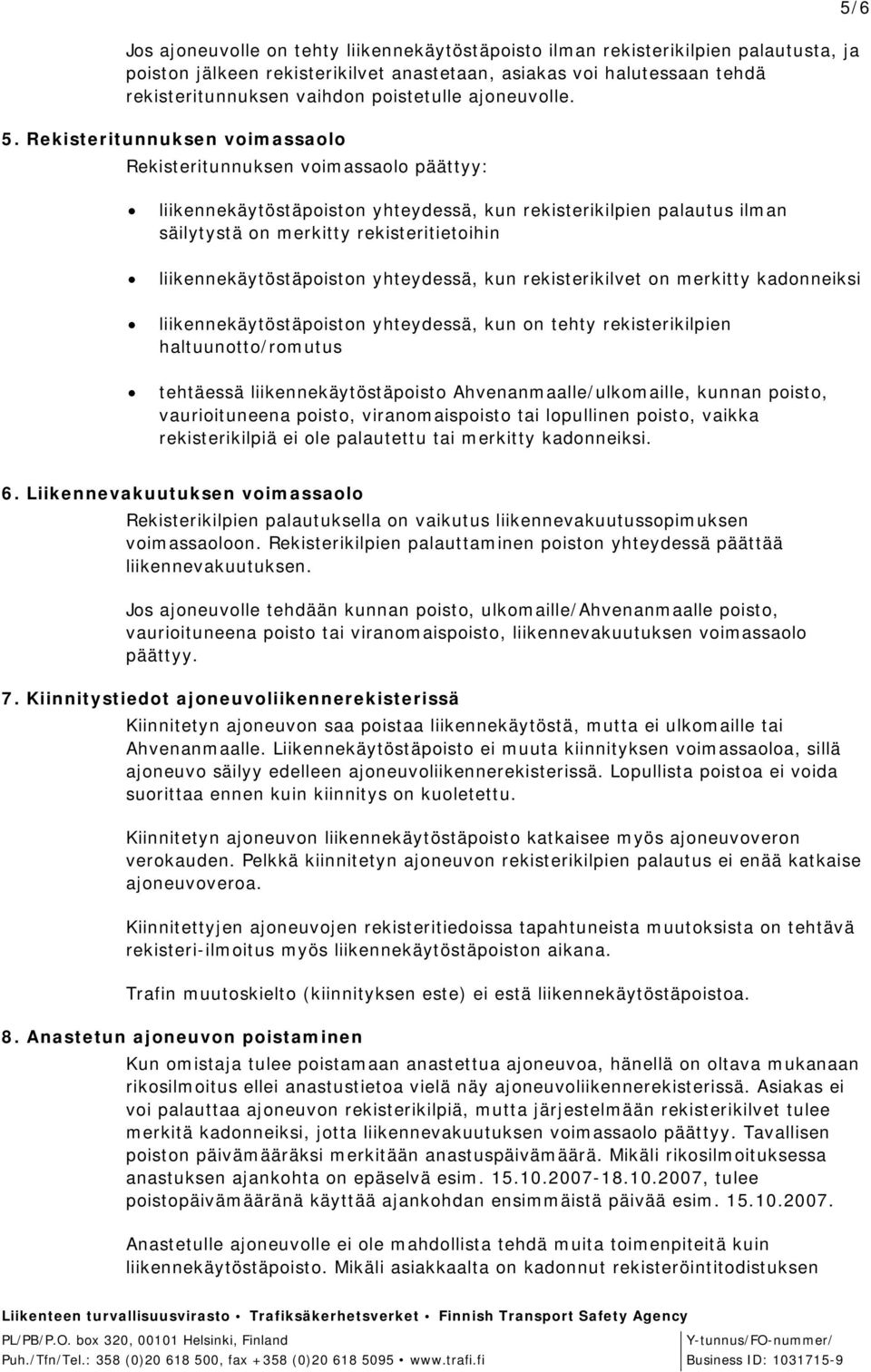 Rekisteritunnuksen voimassaolo Rekisteritunnuksen voimassaolo päättyy: liikennekäytöstäpoiston yhteydessä, kun rekisterikilpien palautus ilman säilytystä on merkitty rekisteritietoihin 5/6