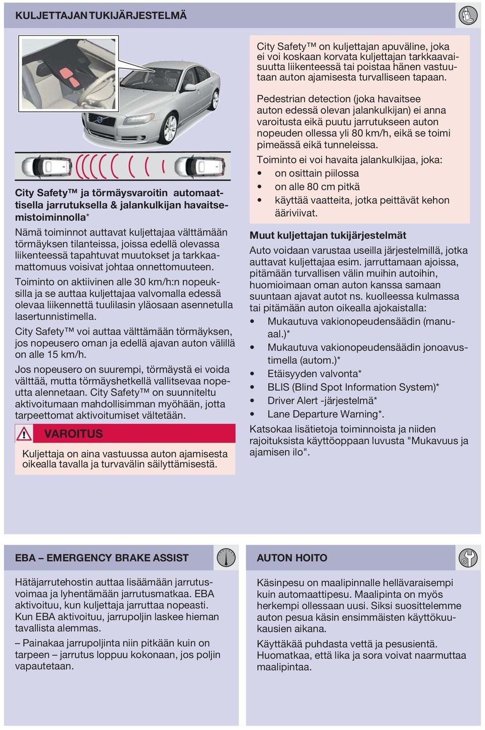 City Safety ja törmäysvaroitin automaattisella jarrutuksella & jalankulkijan havaitsemistoiminnolla* Nämä toiminnot auttavat kuljettajaa välttämään törmäyksen tilanteissa, joissa edellä olevassa