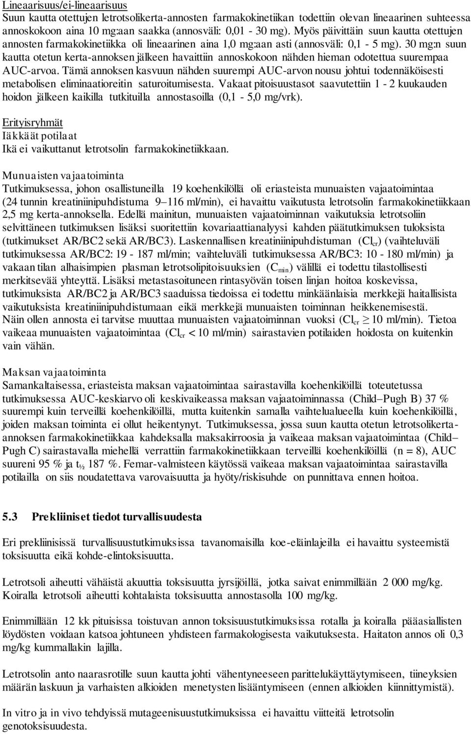 30 mg:n suun kautta otetun kerta-annoksen jälkeen havaittiin annoskokoon nähden hieman odotettua suurempaa AUC-arvoa.