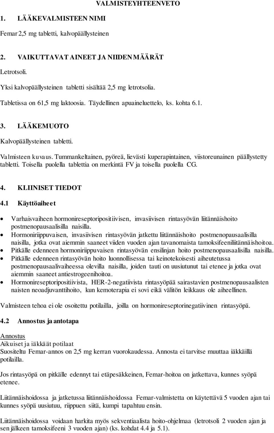 Tummankeltainen, pyöreä, lievästi kuperapintainen, viistoreunainen päällystetty tabletti. Toisella puolella tablettia on merkintä FV ja toisella puolella CG. 4. KLIINISET TIEDOT 4.