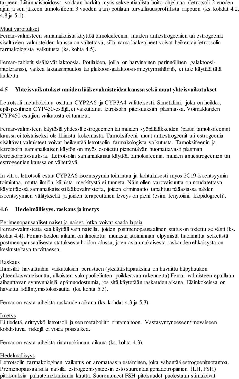 Muut varoitukset Femar-valmisteen samanaikaista käyttöä tamoksifeenin, muiden antiestrogeenien tai estrogeenia sisältävien valmisteiden kanssa on vältettävä, sillä nämä lääkeaineet voivat heikentää