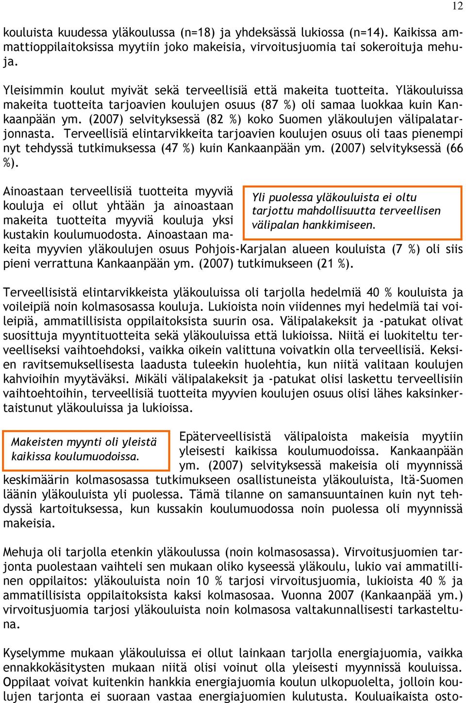 (2007) selvityksessä (82 %) koko Suomen yläkoulujen välipalatarjonnasta. Terveellisiä elintarvikkeita tarjoavien koulujen osuus oli taas pienempi nyt tehdyssä tutkimuksessa (47 %) kuin Kankaanpään ym.