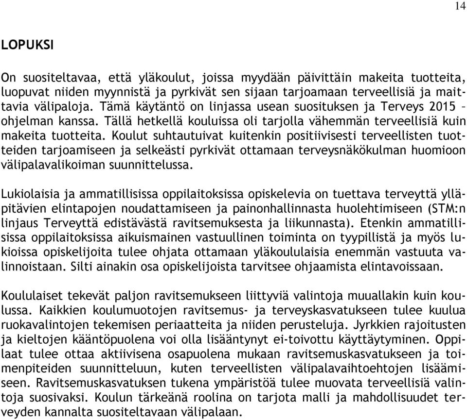 Koulut suhtautuivat kuitenkin positiivisesti terveellisten tuotteiden tarjoamiseen ja selkeästi pyrkivät ottamaan terveysnäkökulman huomioon välipalavalikoiman suunnittelussa.