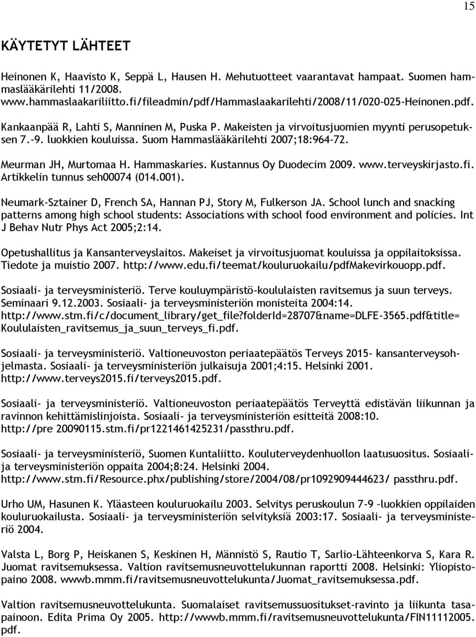 Suom Hammaslääkärilehti 2007;18:964-72. Meurman JH, Murtomaa H. Hammaskaries. Kustannus Oy Duodecim 2009. www.terveyskirjasto.fi. Artikkelin tunnus seh00074 (014.001).