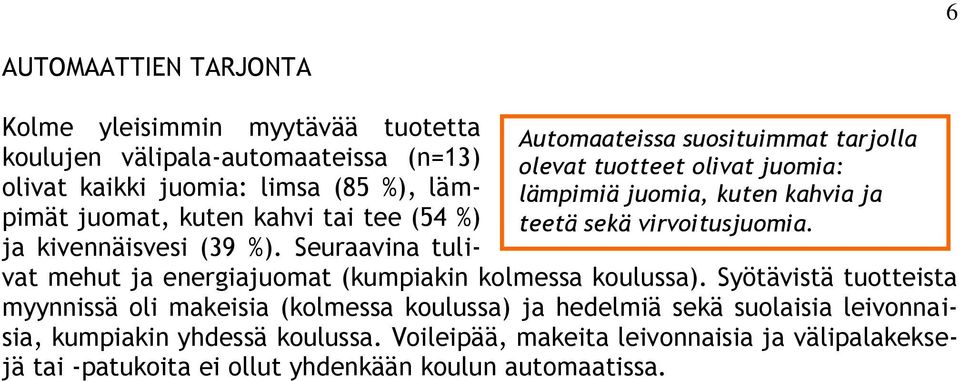 kivennäisvesi (39 %). Seuraavina tulivat mehut ja energiajuomat (kumpiakin kolmessa koulussa).