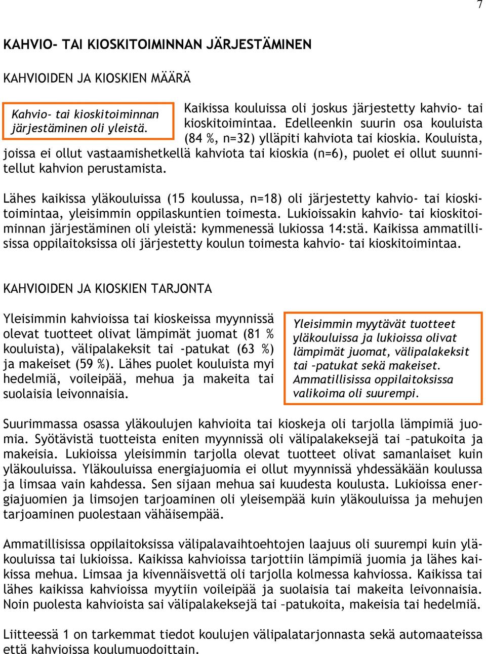 Lähes kaikissa yläkouluissa (15 koulussa, n=18) oli järjestetty kahvio- tai kioskitoimintaa, yleisimmin oppilaskuntien toimesta.