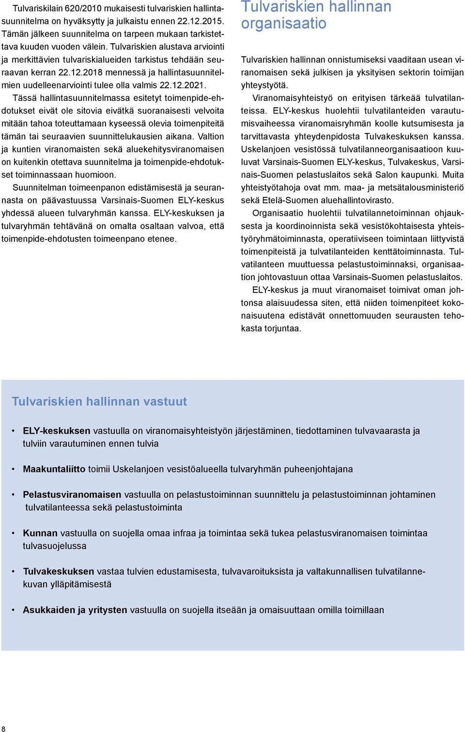 Tässä hallintasuunnitelmassa esitetyt toimenpide-ehdotukset eivät ole sitovia eivätkä suoranaisesti velvoita mitään tahoa toteuttamaan kyseessä olevia toimenpiteitä tämän tai seuraavien