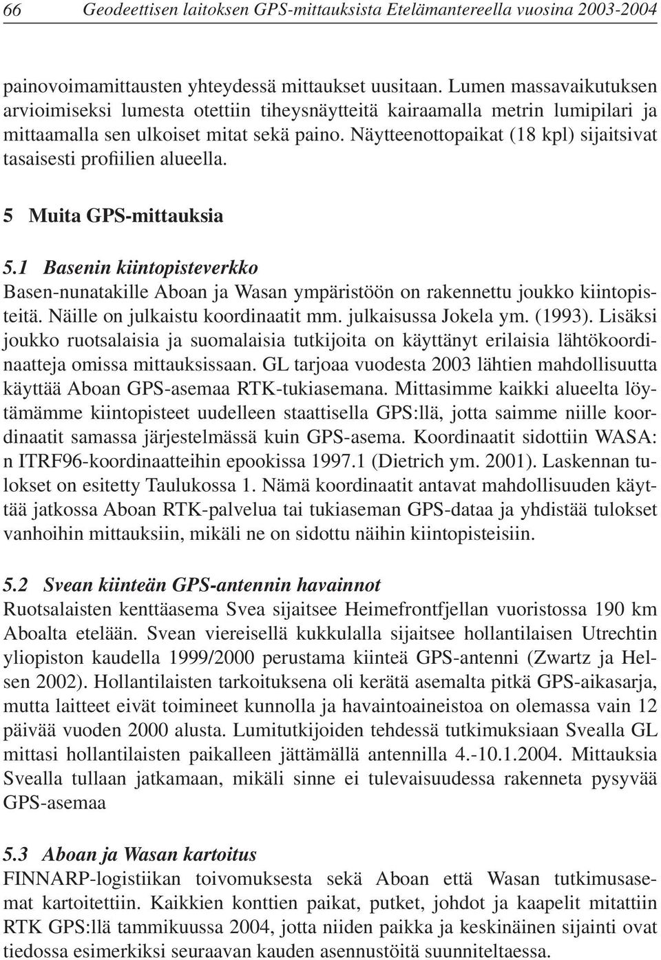 Näytteenottopaikat (18 kpl) sijaitsivat tasaisesti profiilien alueella. 5 Muita GPS-mittauksia 5.