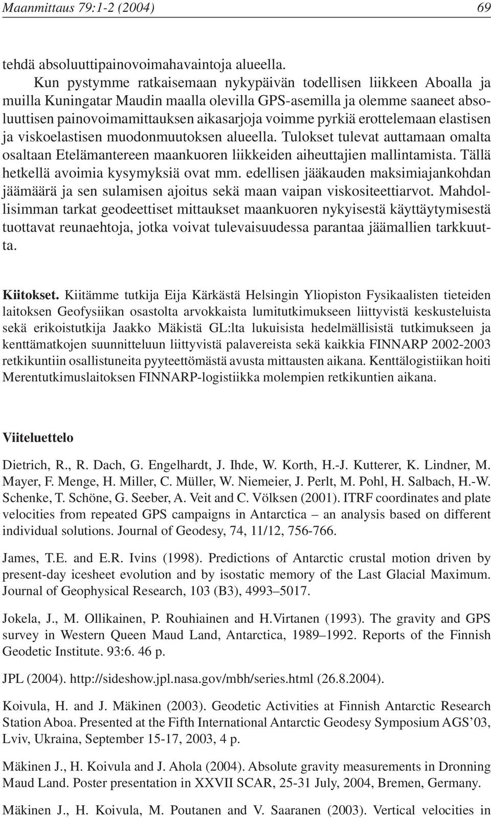 pyrkiä erottelemaan elastisen ja viskoelastisen muodonmuutoksen alueella. Tulokset tulevat auttamaan omalta osaltaan Etelämantereen maankuoren liikkeiden aiheuttajien mallintamista.