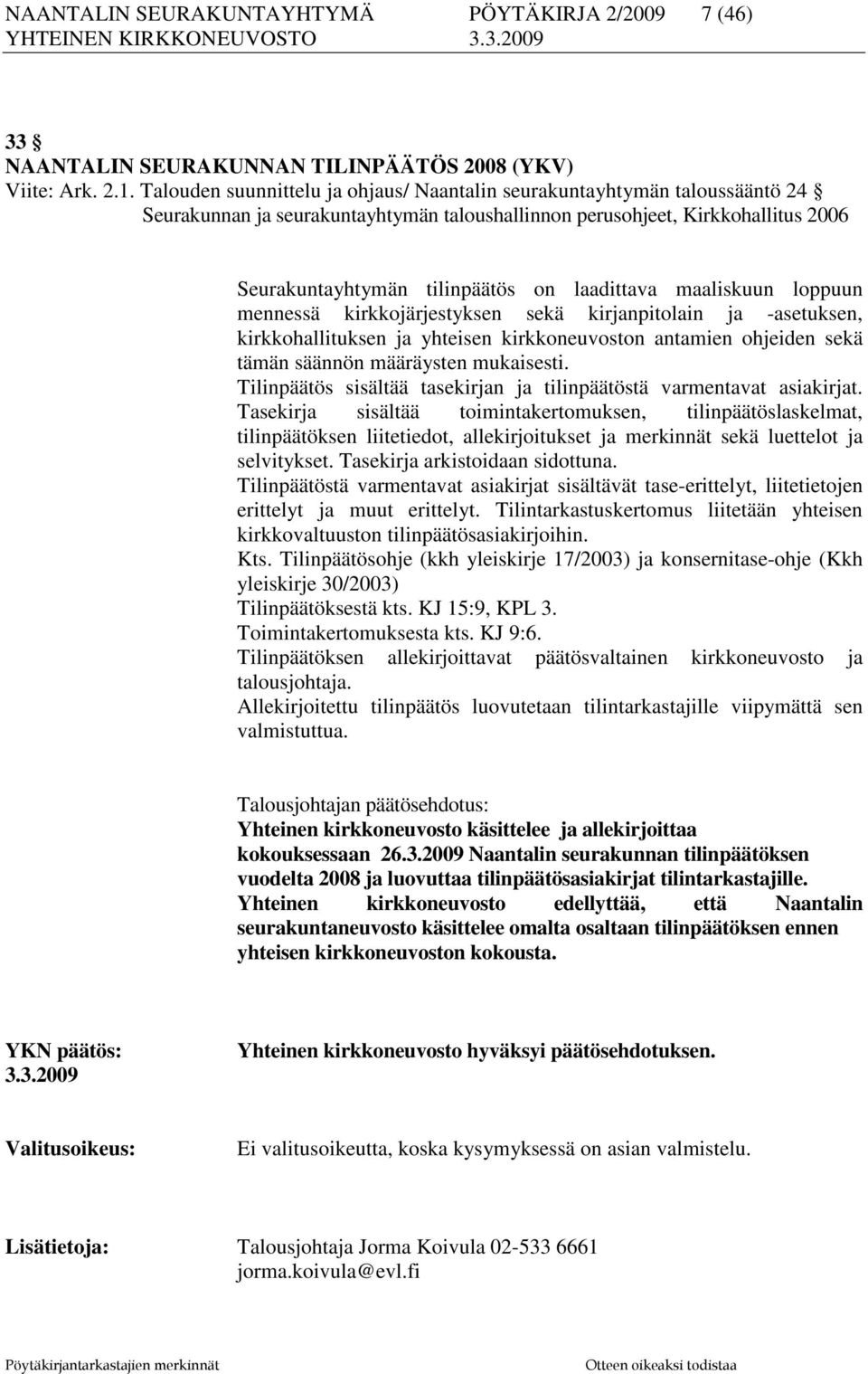 laadittava maaliskuun loppuun mennessä kirkkojärjestyksen sekä kirjanpitolain ja -asetuksen, kirkkohallituksen ja yhteisen kirkkoneuvoston antamien ohjeiden sekä tämän säännön määräysten mukaisesti.