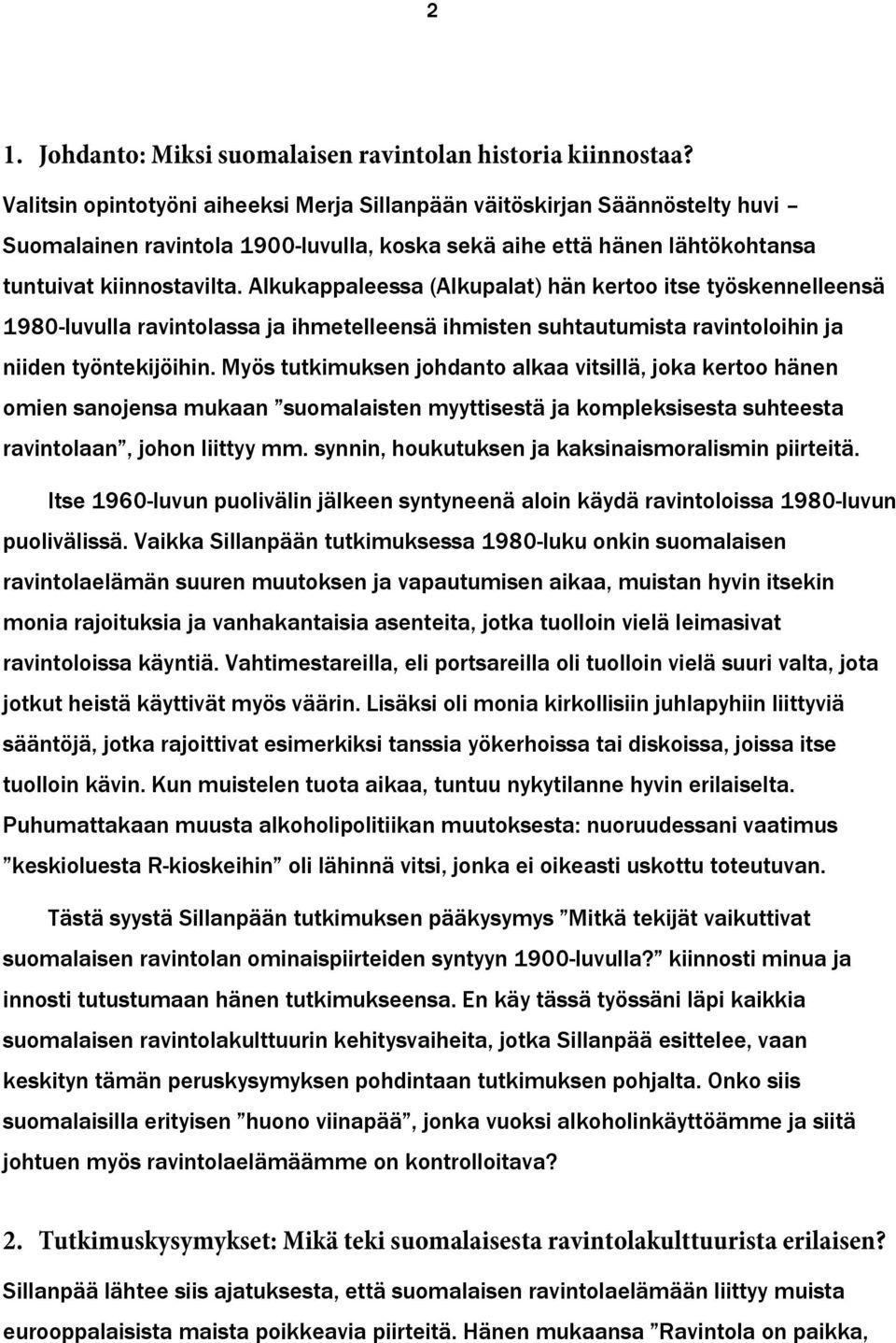 Alkukappaleessa (Alkupalat) hän kertoo itse työskennelleensä 1980-luvulla ravintolassa ja ihmetelleensä ihmisten suhtautumista ravintoloihin ja niiden työntekijöihin.