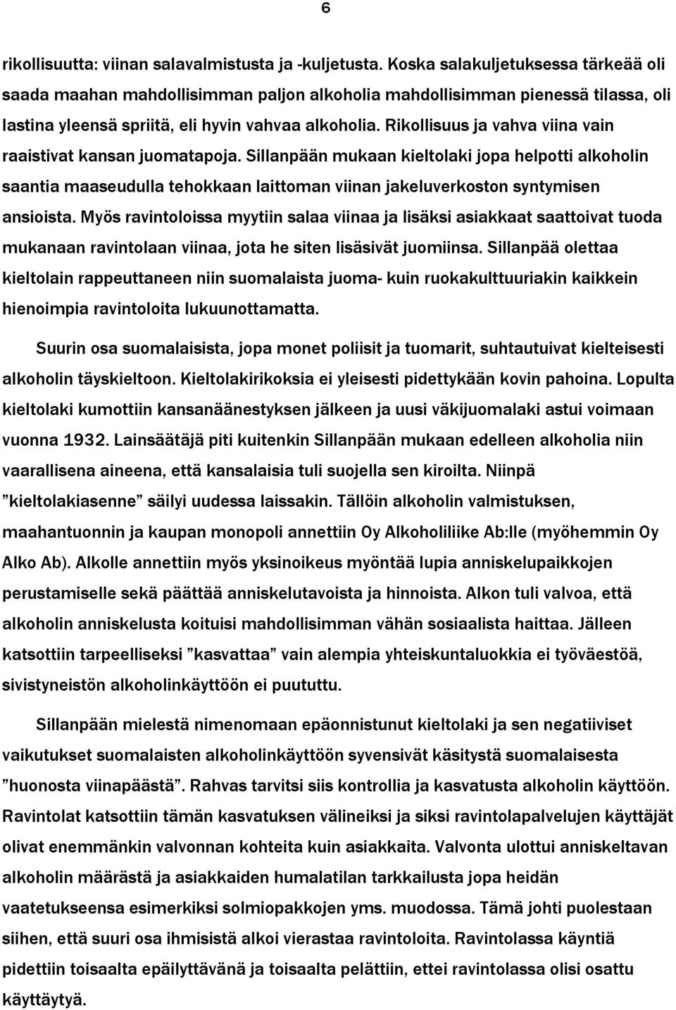 Rikollisuus ja vahva viina vain raaistivat kansan juomatapoja. Sillanpään mukaan kieltolaki jopa helpotti alkoholin saantia maaseudulla tehokkaan laittoman viinan jakeluverkoston syntymisen ansioista.