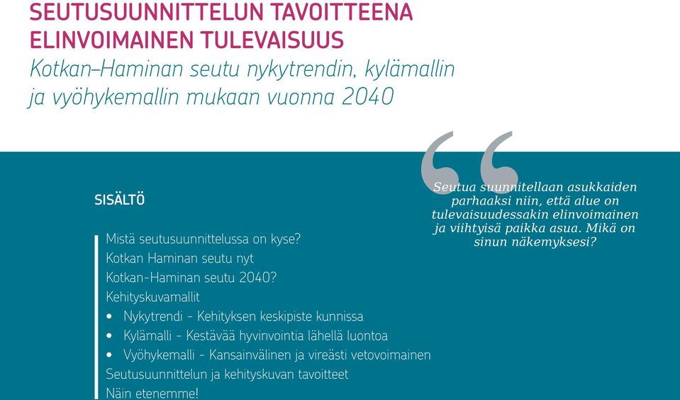 Kehityskuvamallit Nykytrendi - Kehityksen keskipiste kunnissa Kylämalli - Kestävää hyvinvointia lähellä luontoa Vyöhykemalli - Kansainvälinen ja