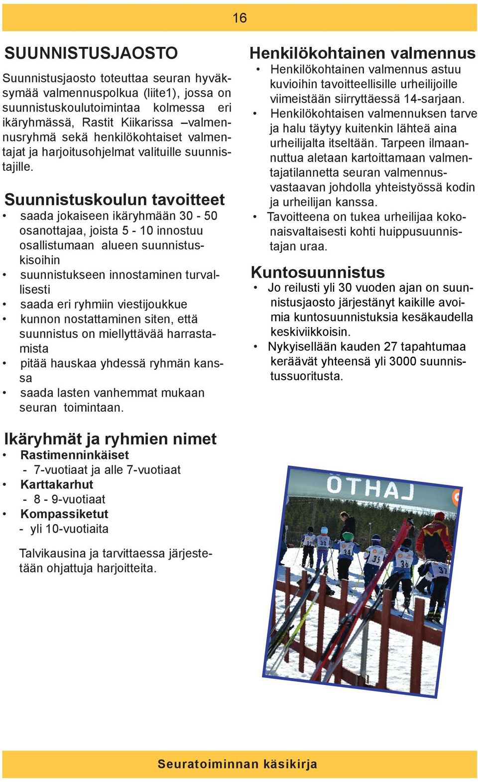 Suunnistuskoulun tavoitteet saada jokaiseen ikäryhmään 30-50 osanottajaa, joista 5-10 innostuu osallistumaan alueen suunnistuskisoihin suunnistukseen innostaminen turvallisesti saada eri ryhmiin