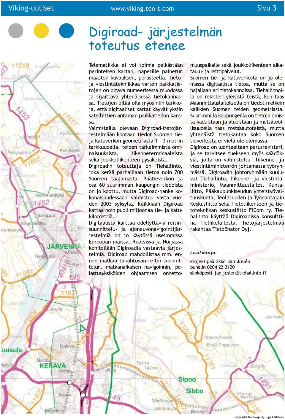 Tietojen pitää olla myös niin tarkkoja, että digitaaliset kartat käyvät yksiin satelliittien antaman paikkatiedon kanssa.