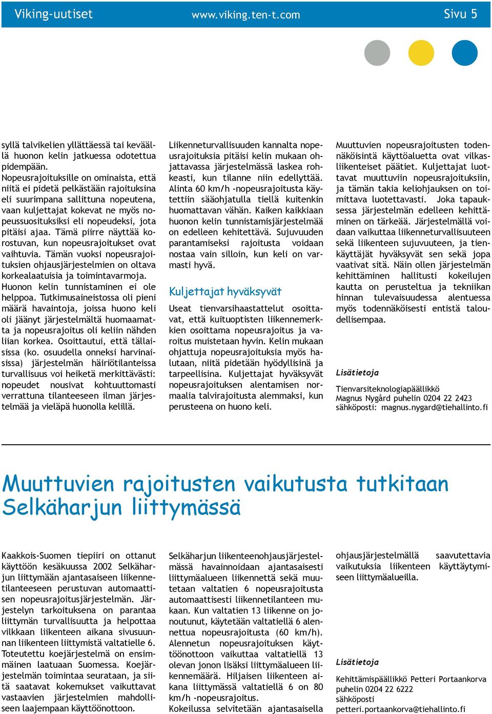 ajaa. Tämä piirre näyttää korostuvan, kun nopeusrajoitukset ovat vaihtuvia. Tämän vuoksi nopeusrajoituksien ohjausjärjestelmien on oltava korkealaatuisia ja toimintavarmoja.