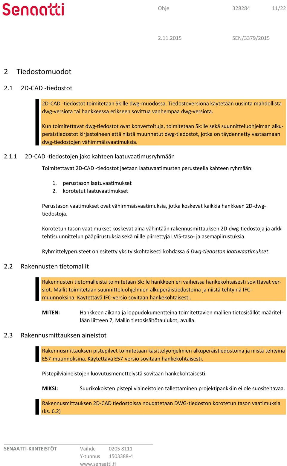 Kun toimitettavat dwg-tiedostot ovat konvertoituja, toimitetaan Sk:lle sekä suunnitteluohjelman alkuperäistiedostot kirjastoineen että niistä muunnetut dwg-tiedostot, jotka on täydennetty vastaamaan