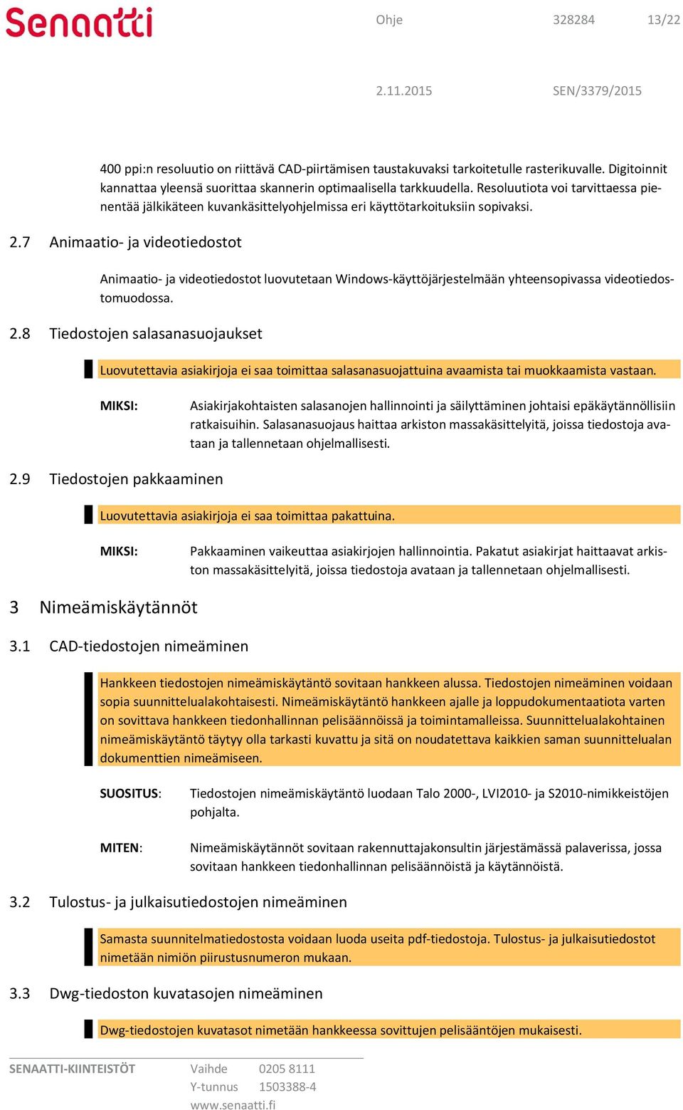 7 Animaatio- ja videotiedostot Animaatio- ja videotiedostot luovutetaan Windows-käyttöjärjestelmään yhteensopivassa videotiedostomuodossa. 2.