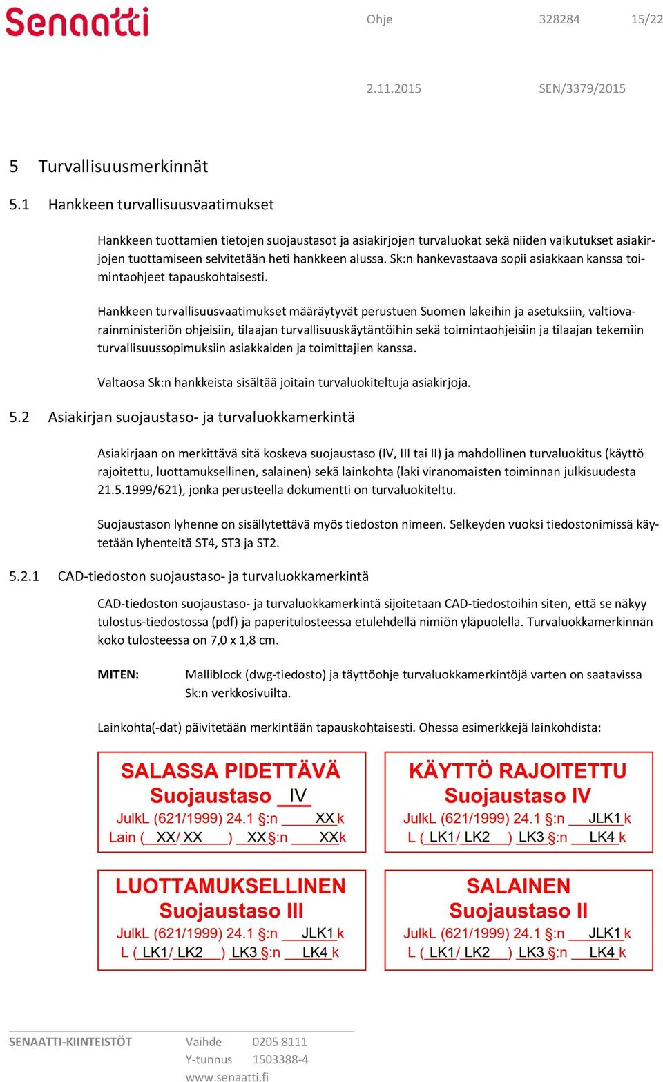 Sk:n hankevastaava sopii asiakkaan kanssa toimintaohjeet tapauskohtaisesti.