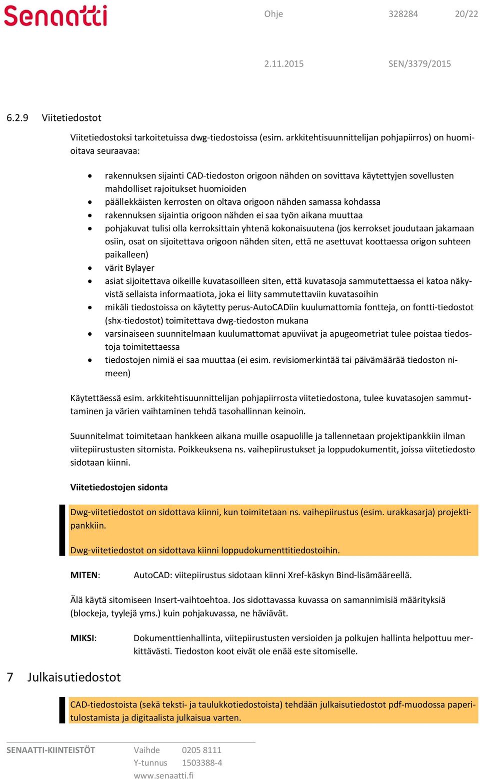 päällekkäisten kerrosten on oltava origoon nähden samassa kohdassa rakennuksen sijaintia origoon nähden ei saa työn aikana muuttaa pohjakuvat tulisi olla kerroksittain yhtenä kokonaisuutena (jos