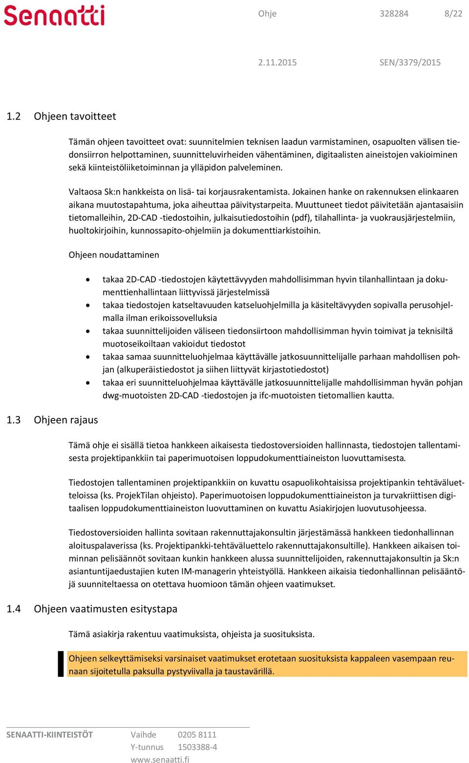 vakioiminen sekä kiinteistöliiketoiminnan ja ylläpidon palveleminen. Valtaosa Sk:n hankkeista on lisä- tai korjausrakentamista.