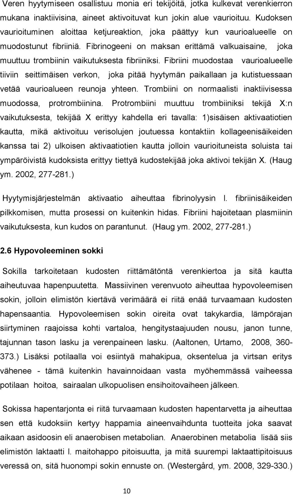 Fibrinogeeni on maksan erittämä valkuaisaine, joka muuttuu trombiinin vaikutuksesta fibriiniksi.