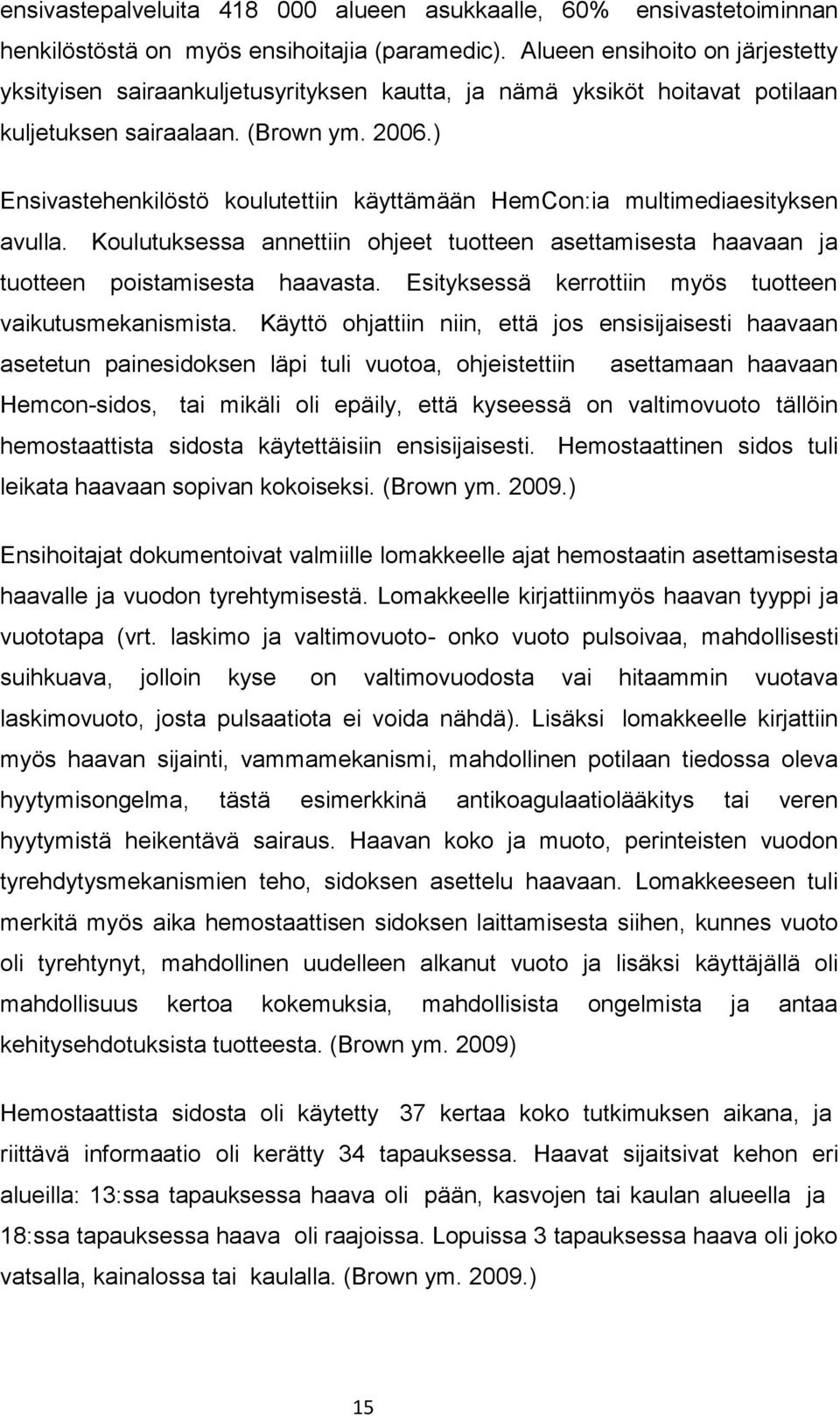 ) Ensivastehenkilöstö koulutettiin käyttämään HemCon:ia multimediaesityksen avulla. Koulutuksessa annettiin ohjeet tuotteen asettamisesta haavaan ja tuotteen poistamisesta haavasta.