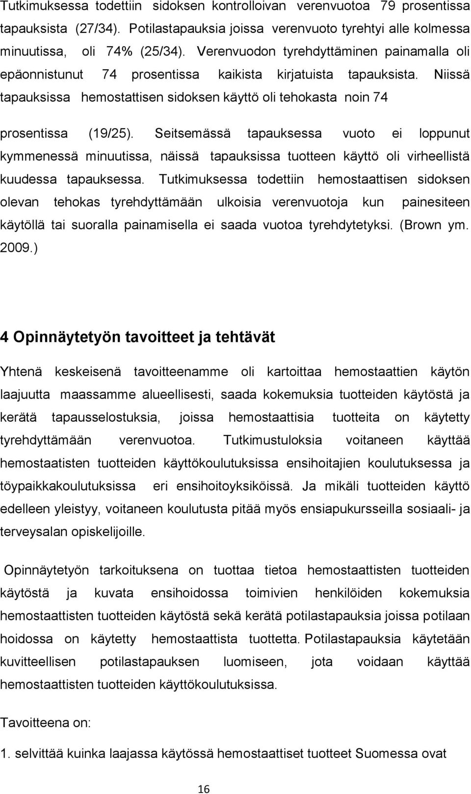 Seitsemässä tapauksessa vuoto ei loppunut kymmenessä minuutissa, näissä tapauksissa tuotteen käyttö oli virheellistä kuudessa tapauksessa.